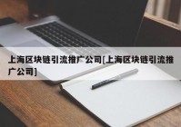 上海区块链引流推广公司[上海区块链引流推广公司]