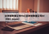 区块链数据公司the[区块链数据公司AI RWA depin]