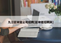 九江区块链公司招聘[区块链招聘网]