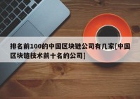 排名前100的中国区块链公司有几家[中国区块链技术前十名的公司]