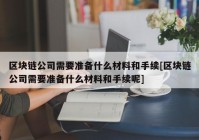 区块链公司需要准备什么材料和手续[区块链公司需要准备什么材料和手续呢]