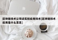 区块链技术公司谈实际应用技术[区块链技术应用是什么意思]