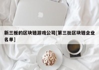 新三板的区块链游戏公司[第三批区块链企业名单]