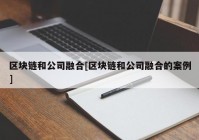 区块链和公司融合[区块链和公司融合的案例]