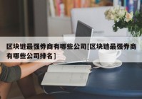 区块链最强券商有哪些公司[区块链最强券商有哪些公司排名]