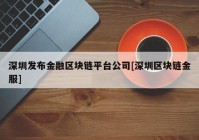 深圳发布金融区块链平台公司[深圳区块链金服]