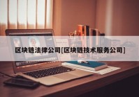 区块链法律公司[区块链技术服务公司]